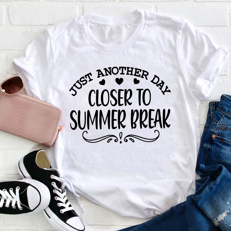 Just Another Day Closer To Summer Break Teacher T-Shirt
