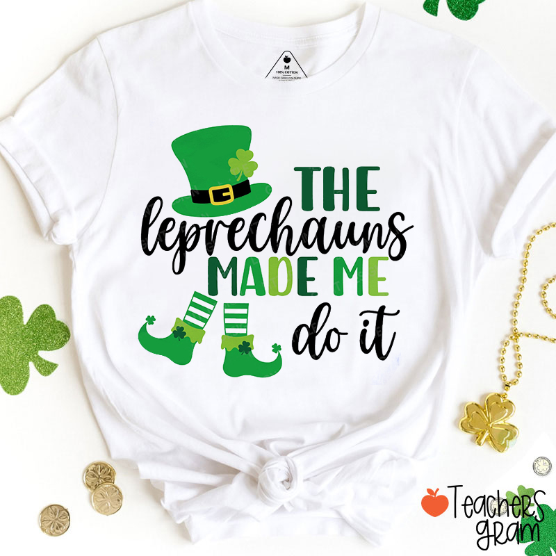 Funny The Leprechauns Made Me Do It Teacher T-Shirt