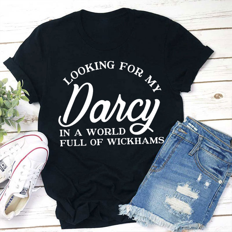 Looking For My Darcy In A World Full Of Wickhams Teacher T-Shirt