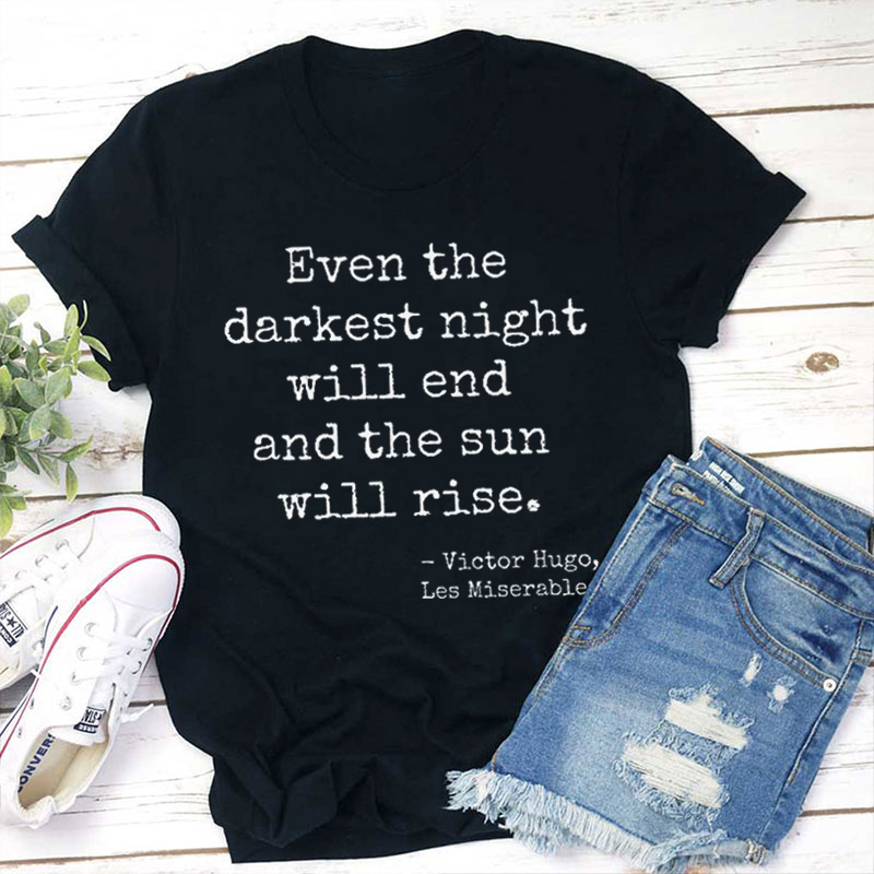 Even The Darkest Night Will End And The Sun Will Rise Teacher T-Shirt