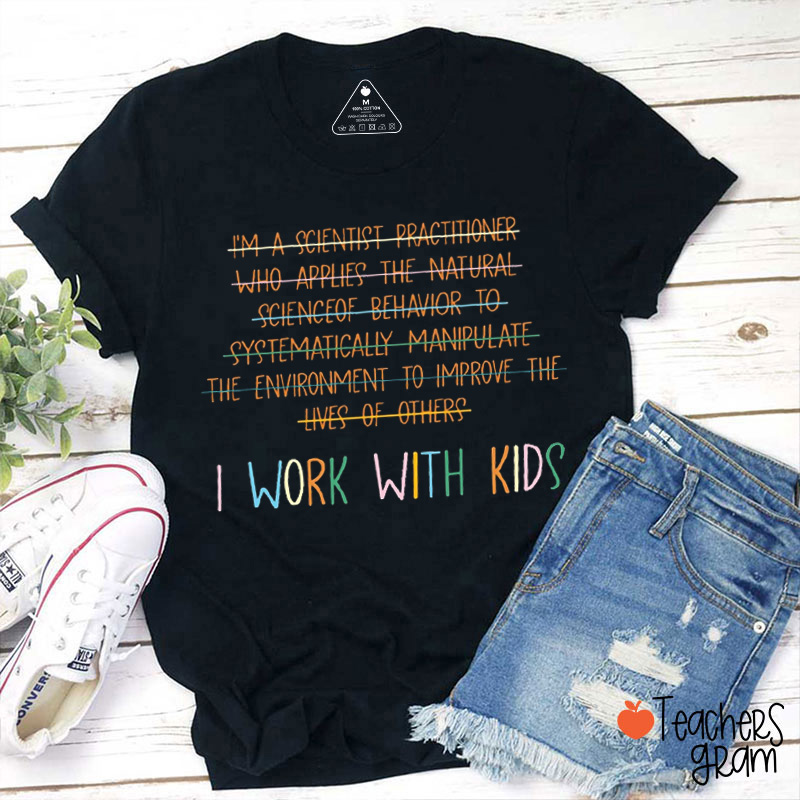 I Work With Kids Teacher T-Shirt