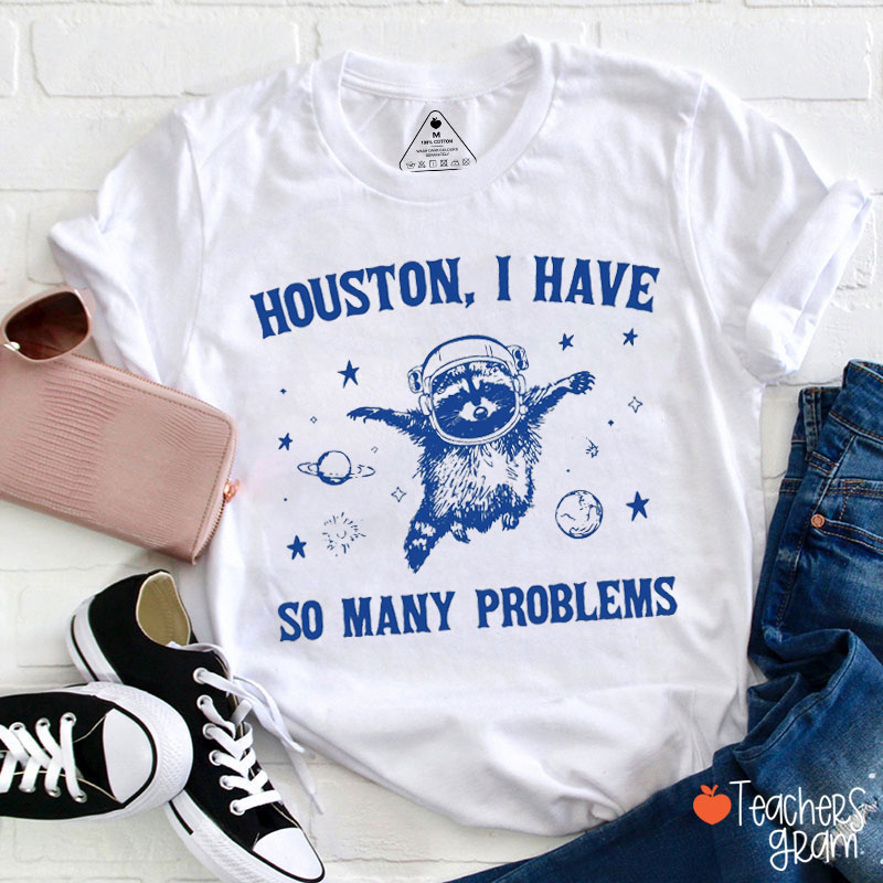 Houston I Have So Many Problems Teacher T-Shirt