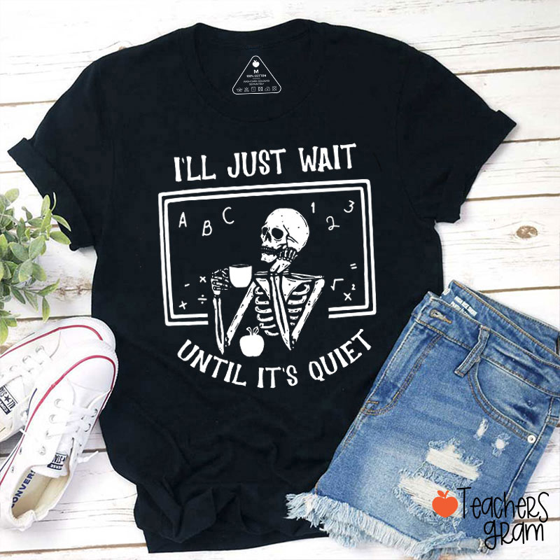 Funny I'll Wait Until It's Quiet Teacher T-Shirt
