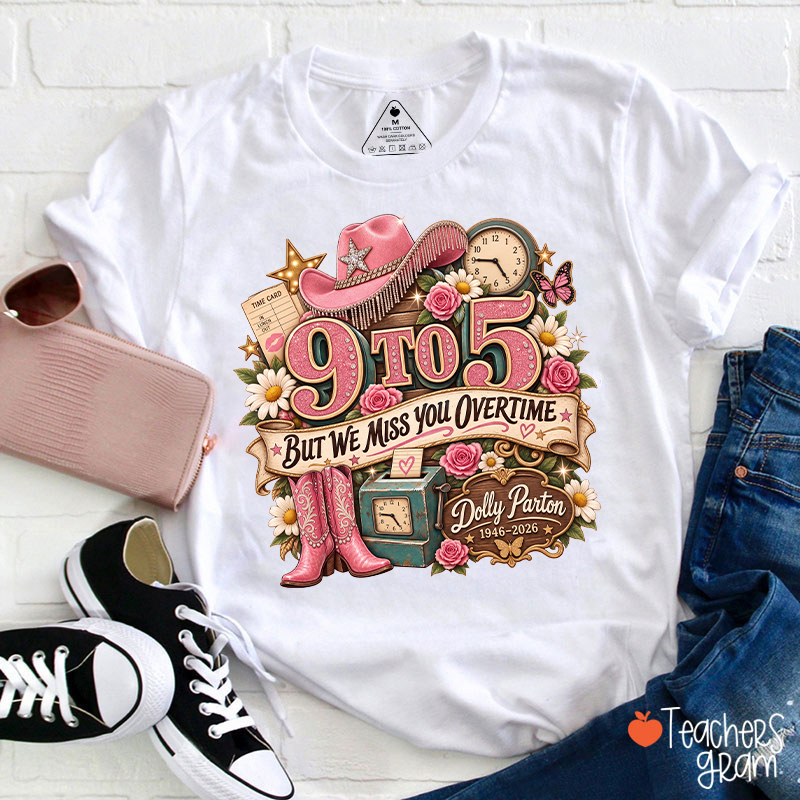 9 To 5 But We Miss You Overtime Dolly Parton Teacher T-Shirt