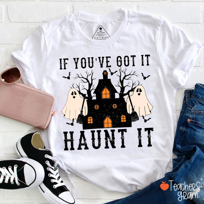 If You've Got It Haunt It Halloween Teacher T-Shirt