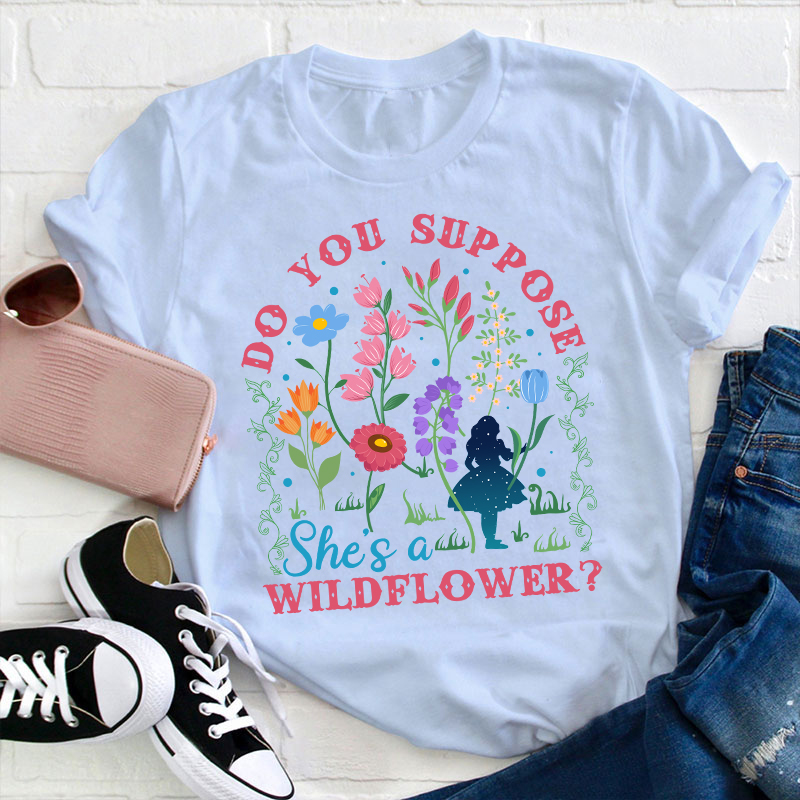 Do You Suppose She's A Wildflower Teacher T-Shirt