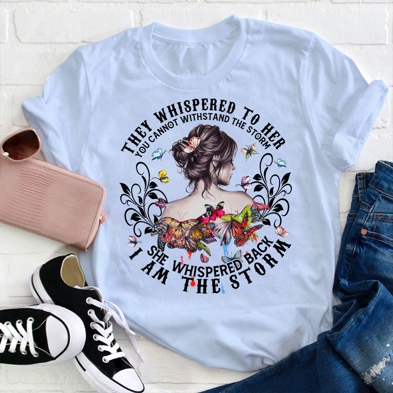 She Whispered Back I Am The Storm Teacher T-Shirt