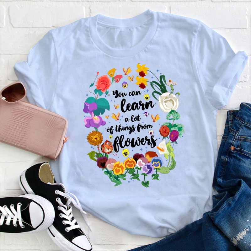 You Can Learn A Lot Of Things From Flowers Teacher T-Shirt