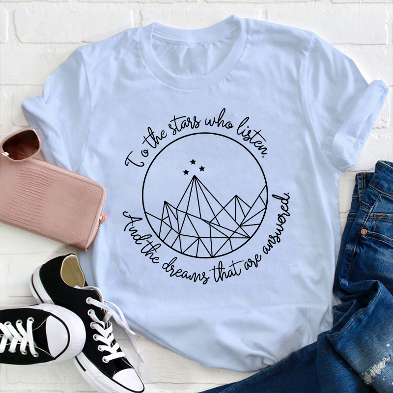 To The Stars Who Listen And The Dreams That Are Answered Teacher T-Shirt