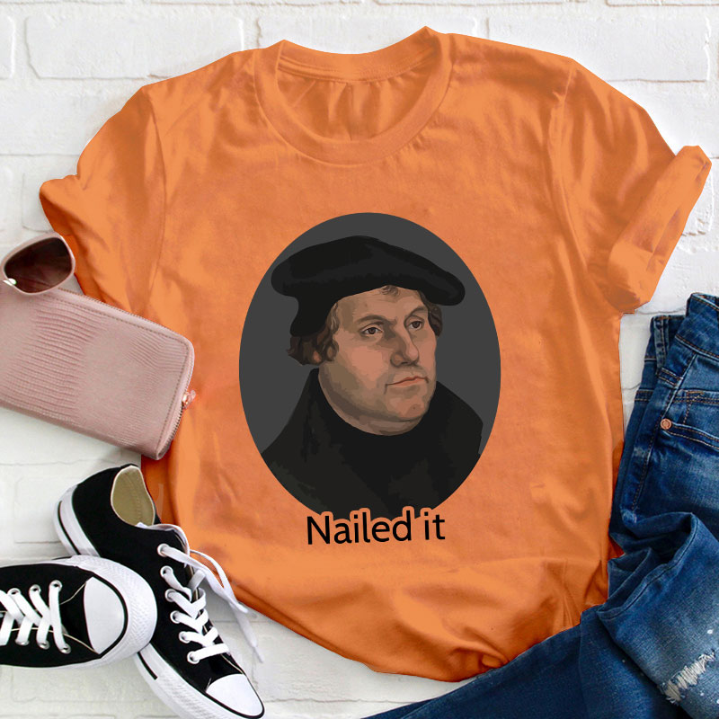 Martin Luther Nailed It Teacher T-Shirt