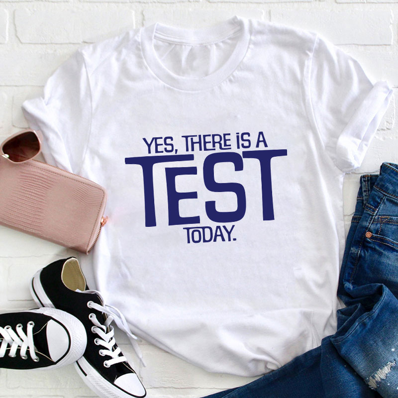 Yes There Is A Test Today Teacher T-Shirt
