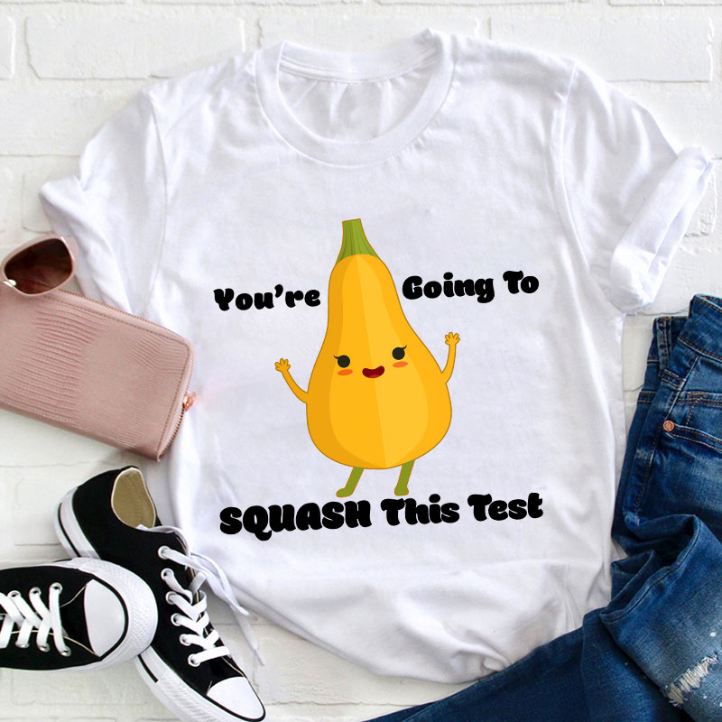 You're Going To Squash This Test Teacher T-Shirt