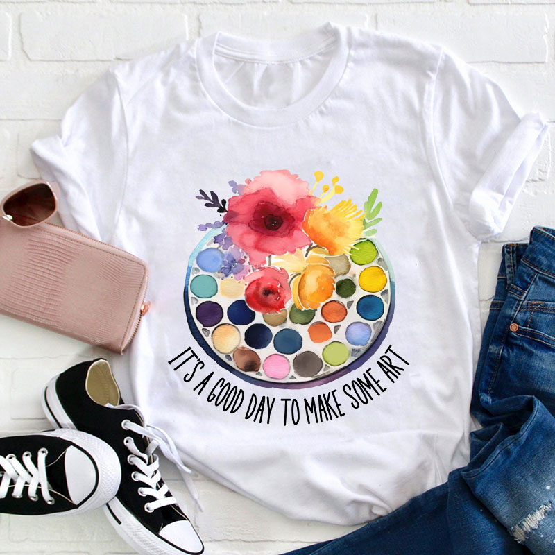 It's A Good Day To Make Art Art Teacher T-Shirt