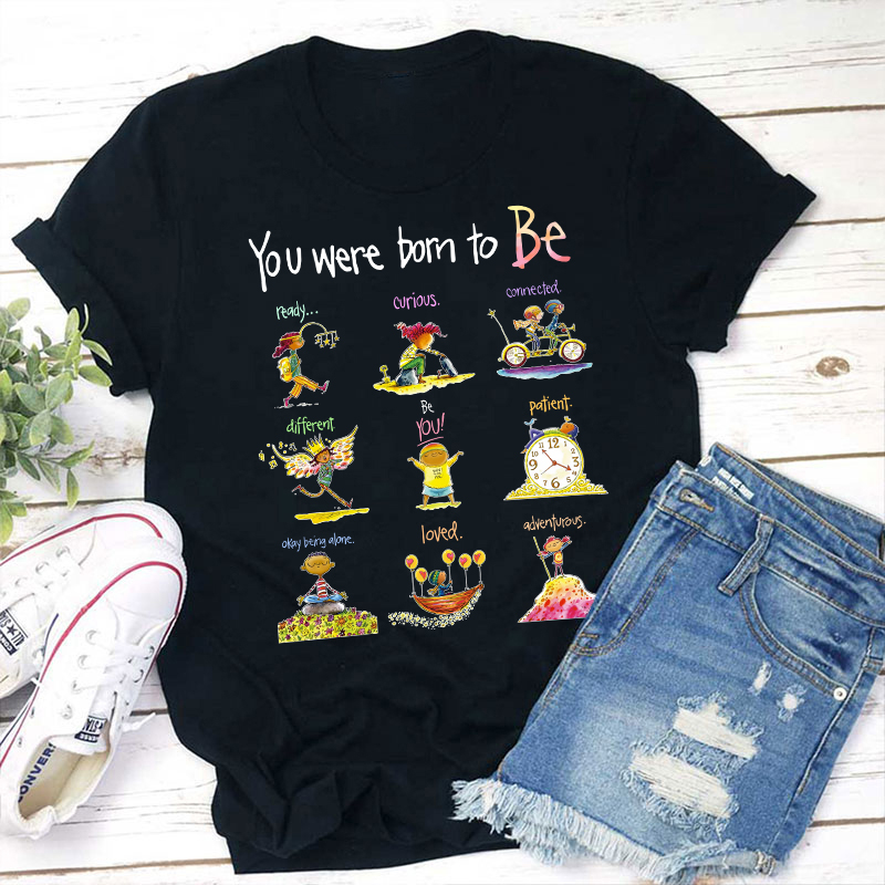 You Were Born To Be Anything Teacher T-Shirt