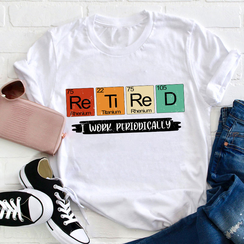 Retired I Work Periodically Teacher T-Shirt