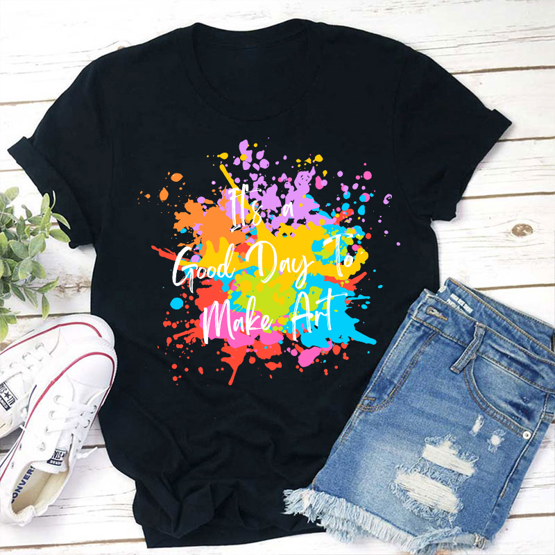 It's A Good Day To Make Art Teacher T-Shirt