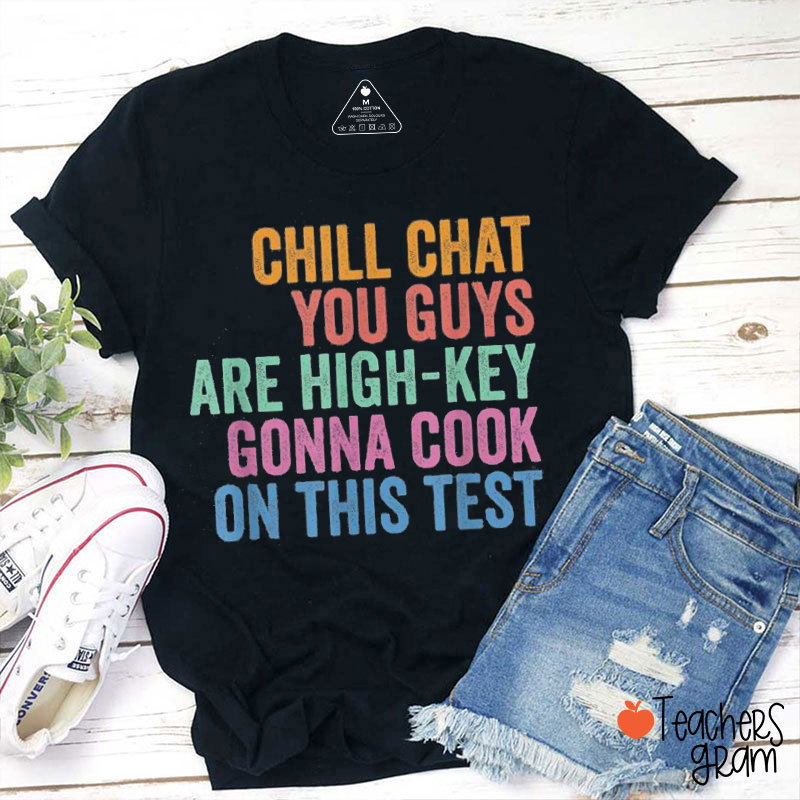 Chill Chat You Guys Are High-Key Gonna Cook On This Test Teacher T-Shirt