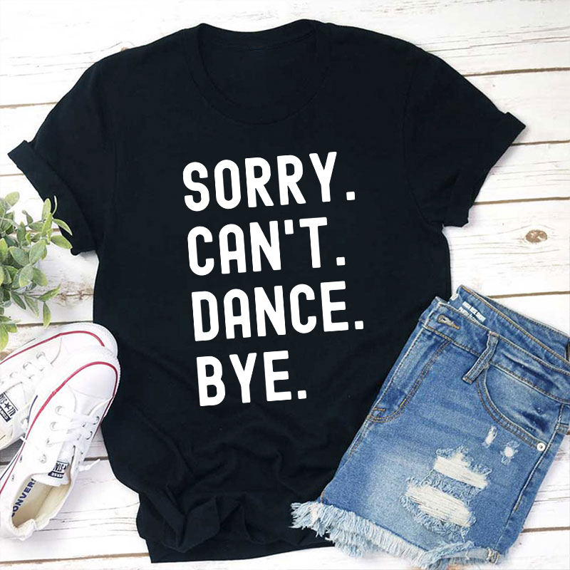 Sorry Can't Dance Bye Teacher T-Shirt