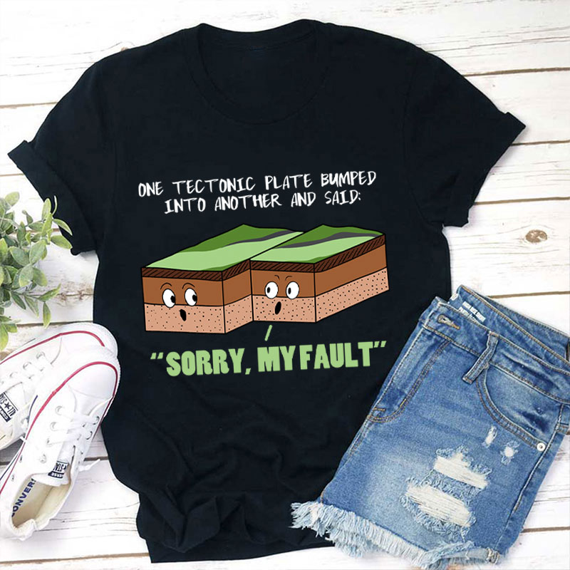 Sorry My Fault Teacher T-Shirt