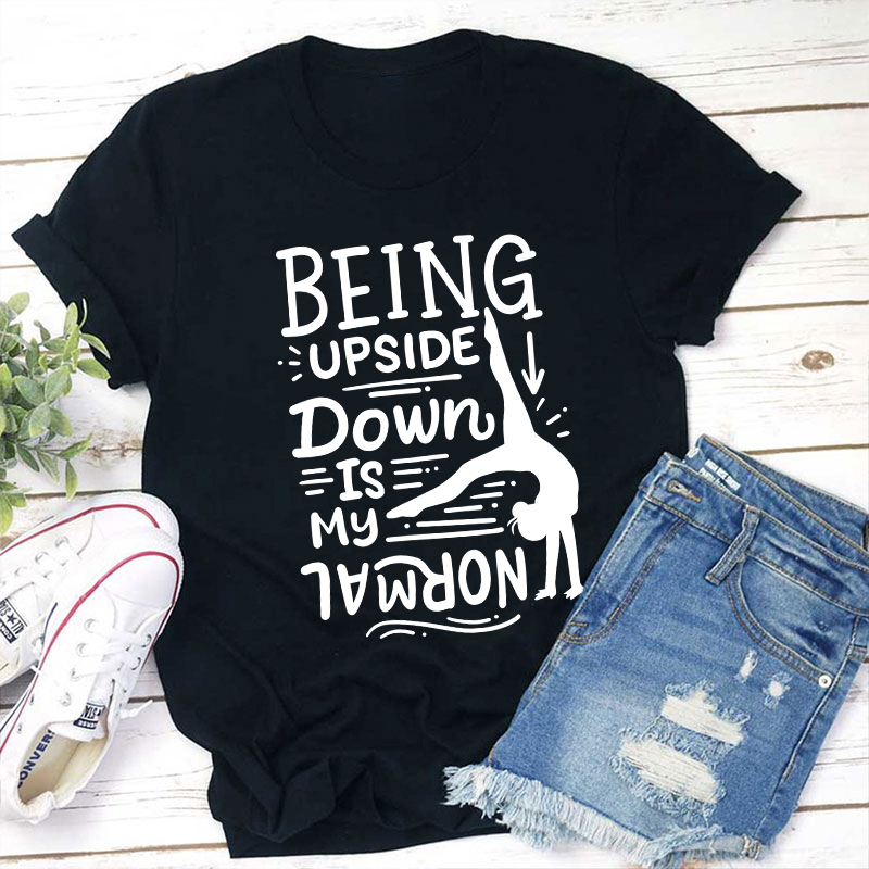 Being Upside Down Is My Normal Teacher T-Shirt