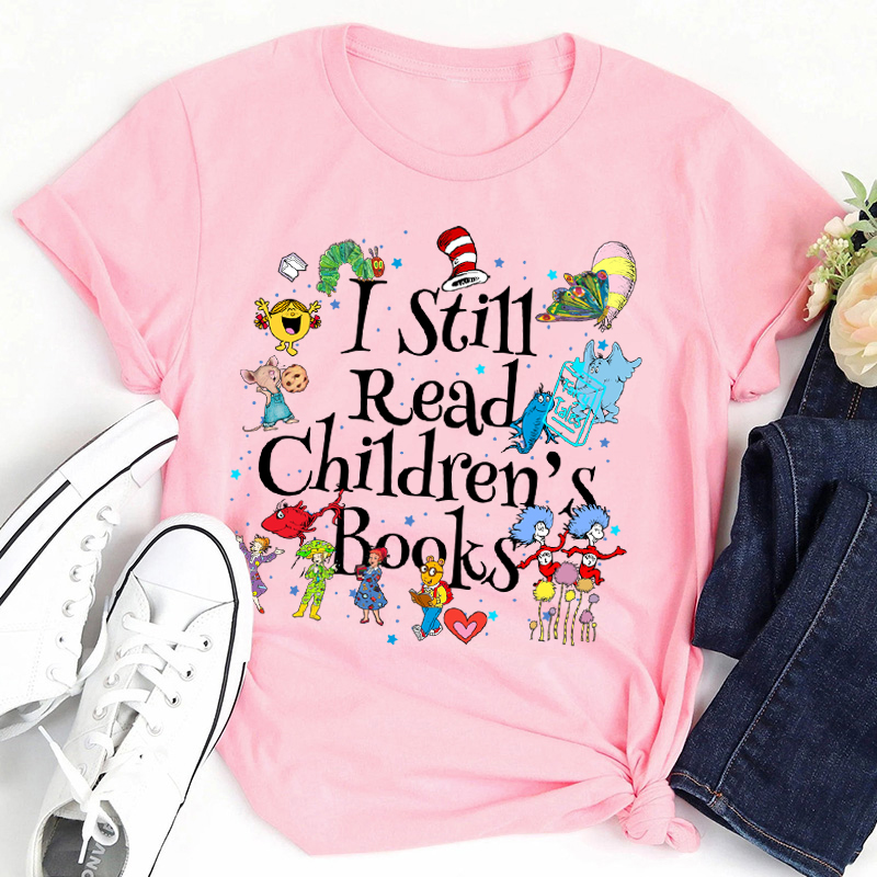 Book Lover I Still Read Children's Books Teacher T-Shirt