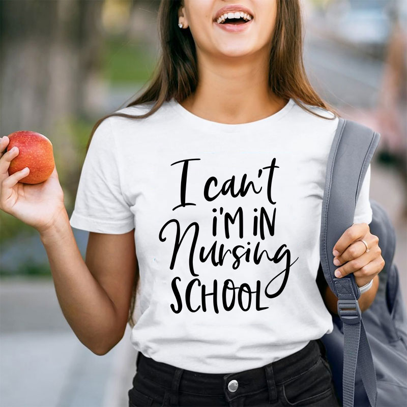I Can't I'm In Nursing School T-Shirt