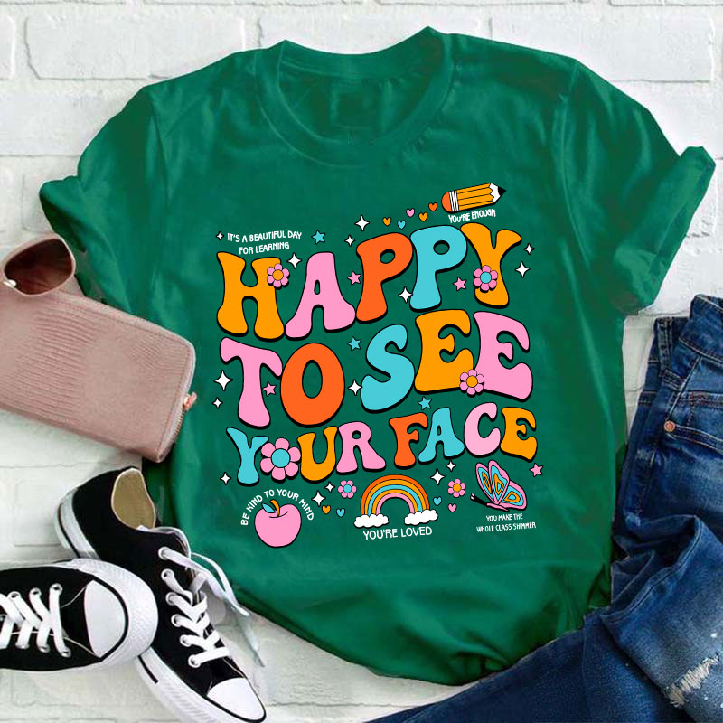 Happy To See Your Face You're Loved Teacher T-Shirt