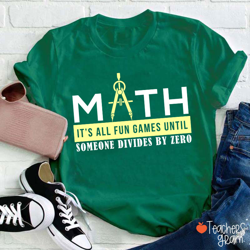 It's All Fun Games Until Someone Divides By Zero Teacher T-Shirt