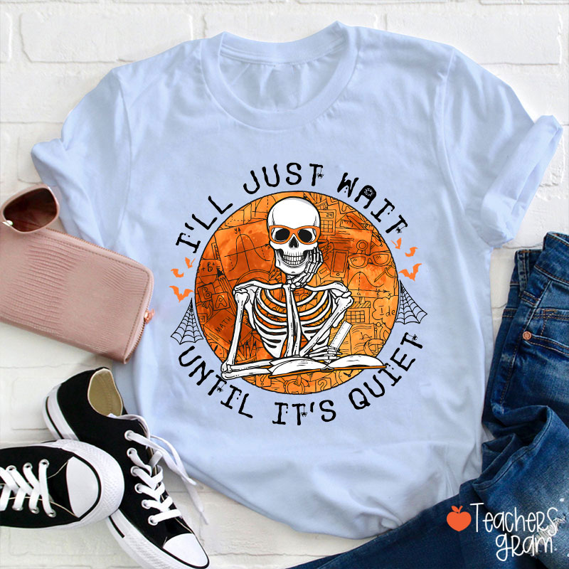 Skeleton Teacher I'll Just Wait Until It's Quiet Teacher T-Shirt