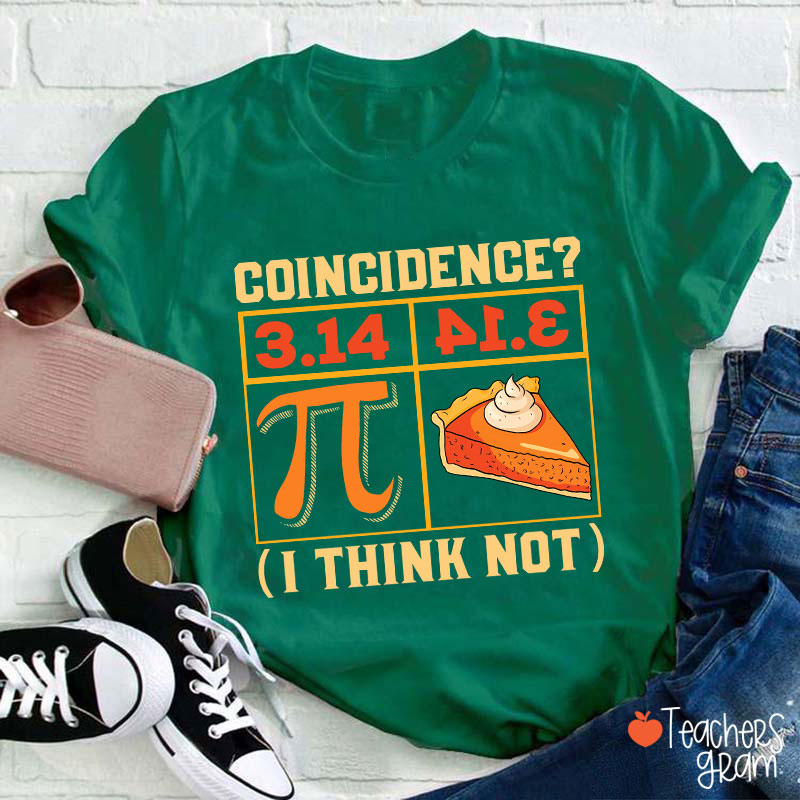 Coincidence I Think Not Funny Pi Day Teacher T-Shirt