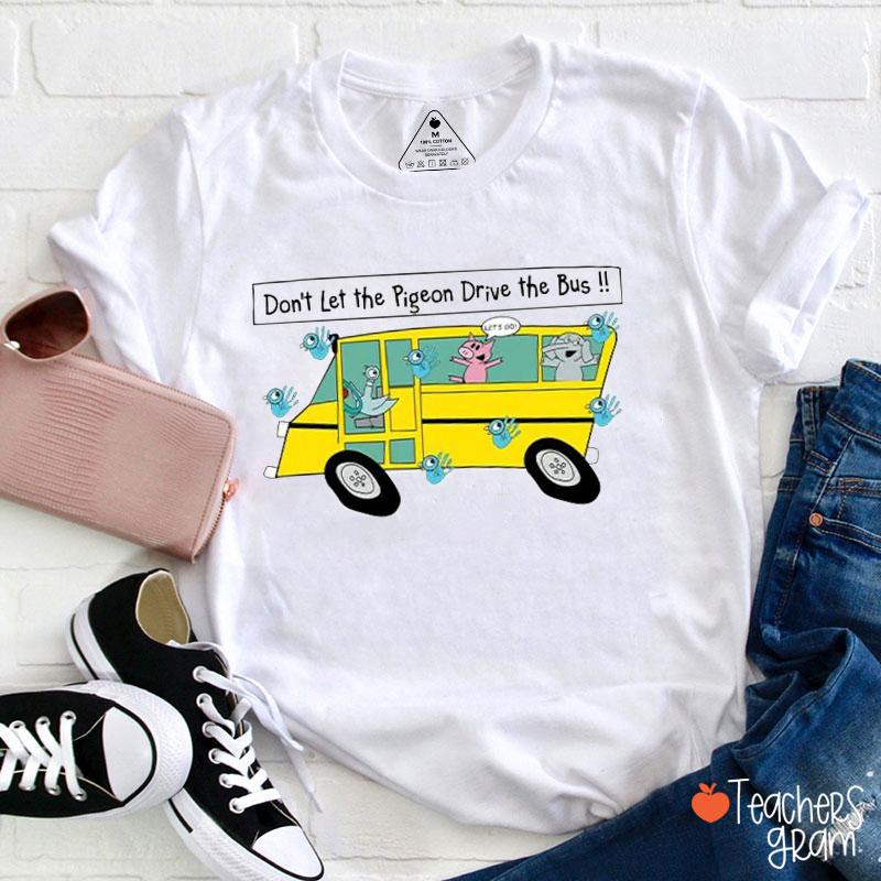 Don't Let The Pigeon Drive The Bus Teacher T-Shirt