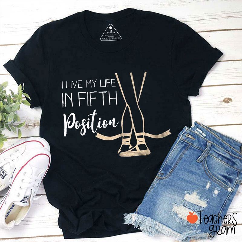 I Live My Life In Fifth Position Teacher T-Shirt