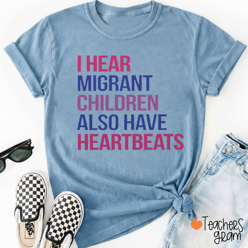I Hear Migrant Children Also Have Heartbeats Teacher T-Shirt