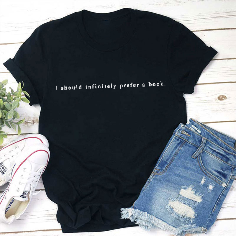 I Should Infinitely Prefer A Book Teacher T-Shirt