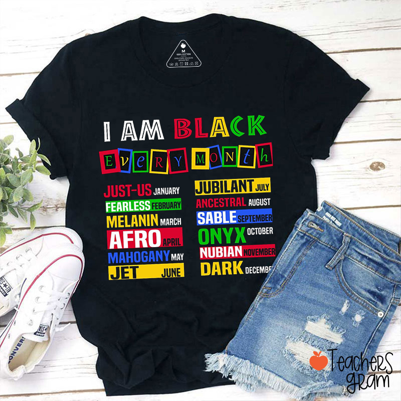 I Am Black Every Month Teacher T-Shirt