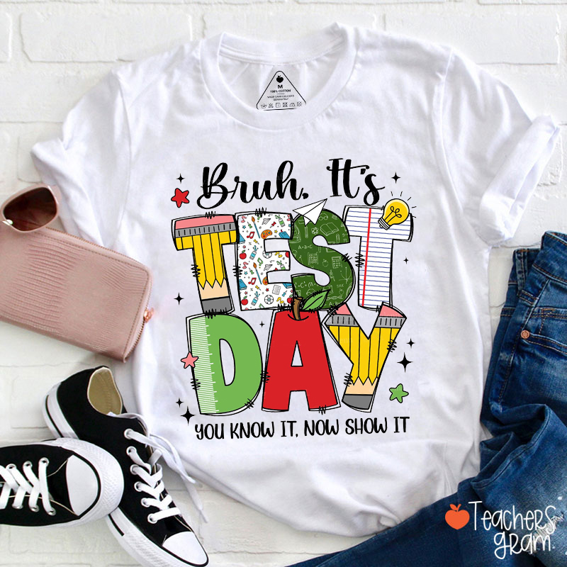 Bruh It's Test Day You Konw It Now Show It Teacher T-Shirt