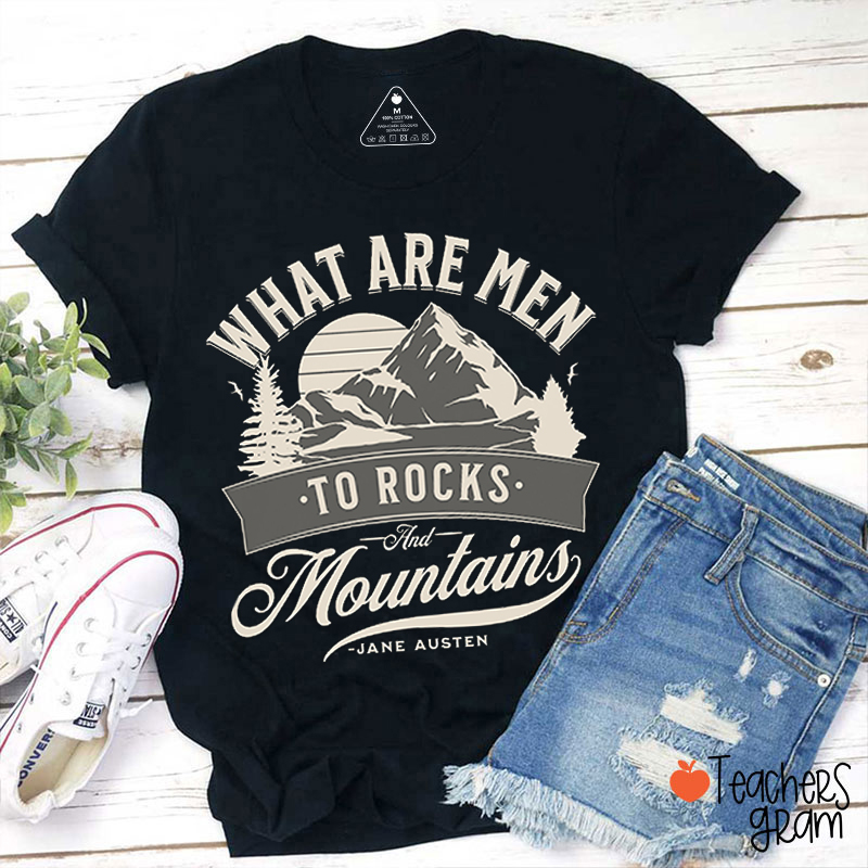 What Are Men To Rocks And Mountains Teacher T-Shirt