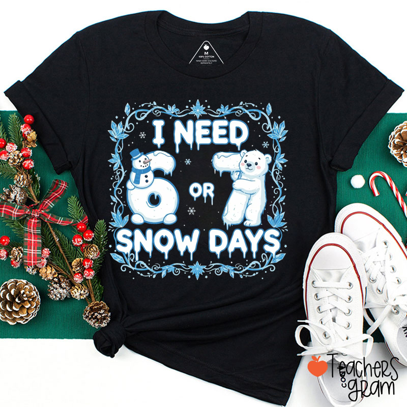 Funny Winter Quote I Need 6 Or 7 Snow Days Teacher T-Shirt