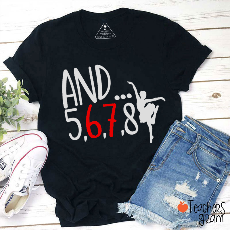 Funny Six Seven Trendy And 5 6 7 8 Ballet Dance Teacher T-Shirt