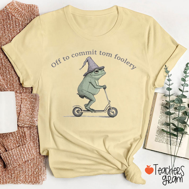 Off To Commit Tom Foolery Teacher T-Shirt