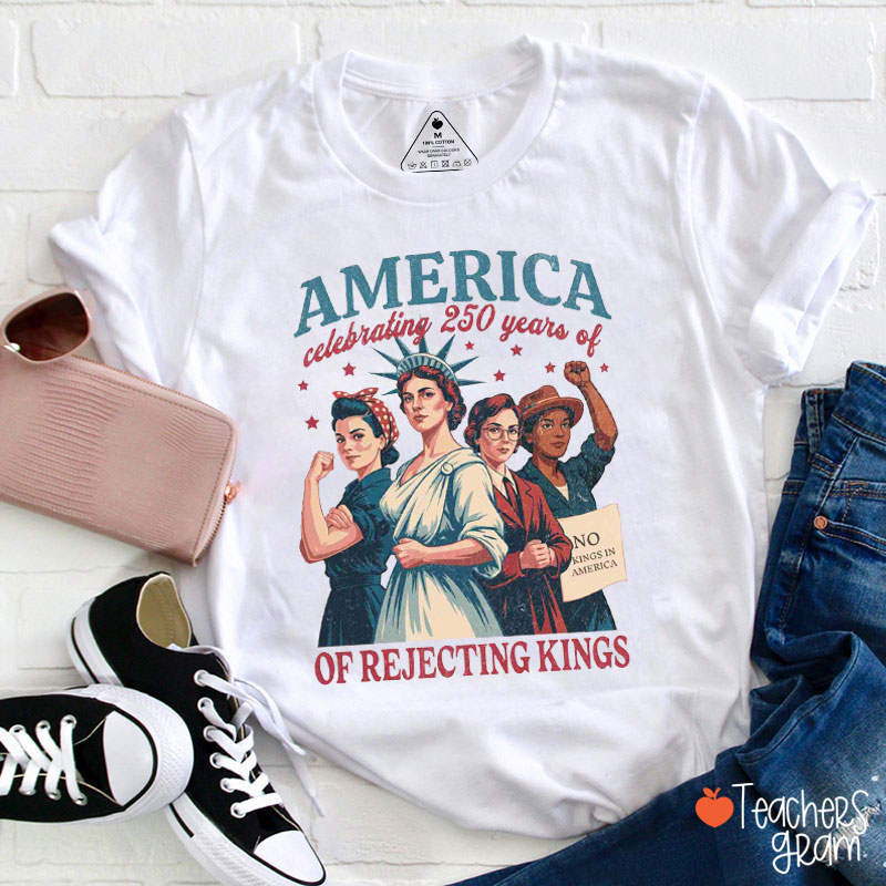 America Celebrating 250 Years Of Rejecting Kings Teacher T-Shirt