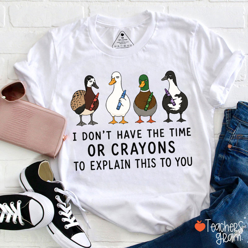I Don't Have The Time Or Crayons Teacher T-Shirt