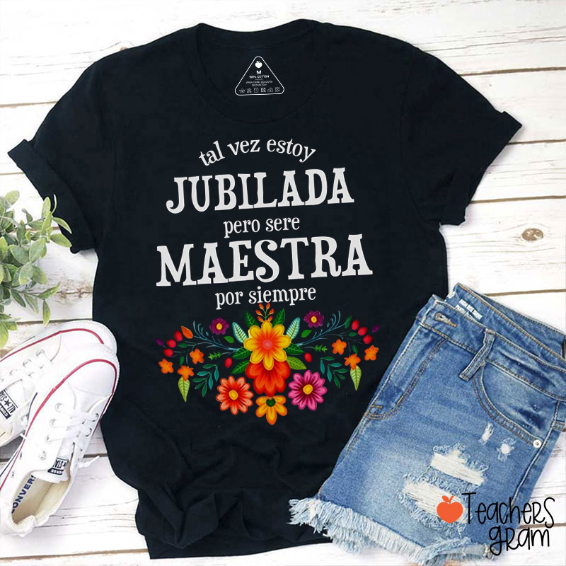 Tal Vez Estoy Jubilada Pero Seré Maestra Por Siempre Spanish Teacher T-Shirt