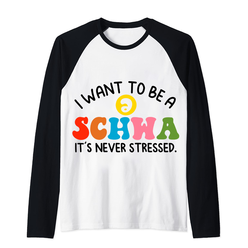 I Want To Be A Schwa It's Never Stressed Teacher Raglan Long Sleeve T-Shirt