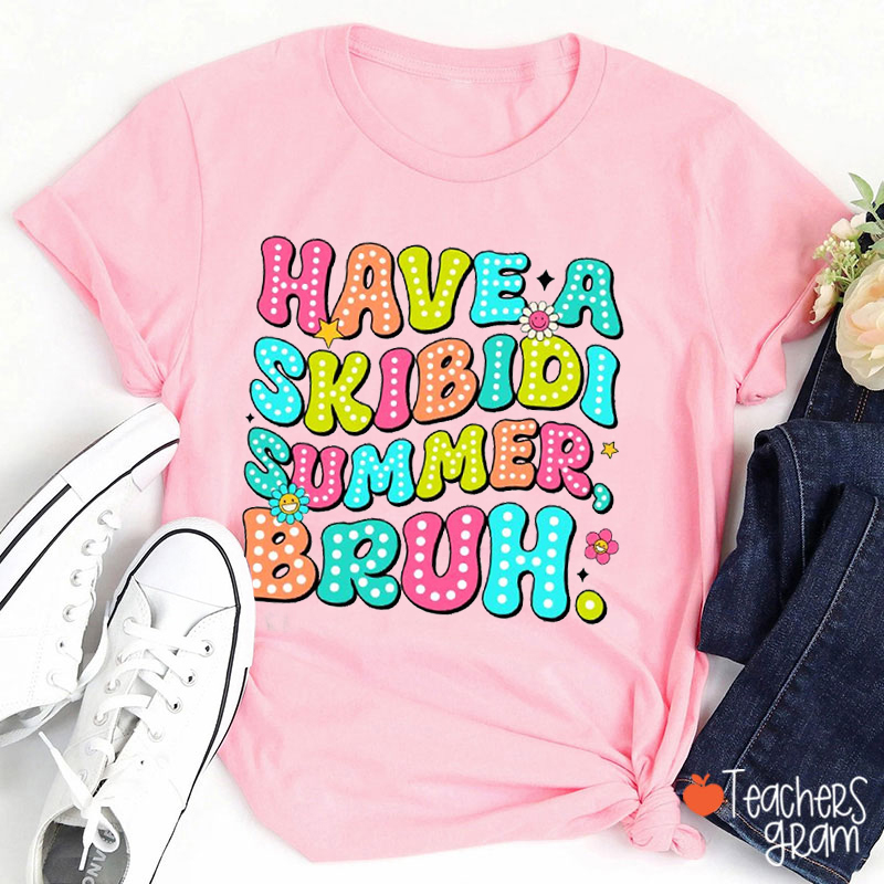 Have A Skibidi Summer Bruh Teacher T-Shirt