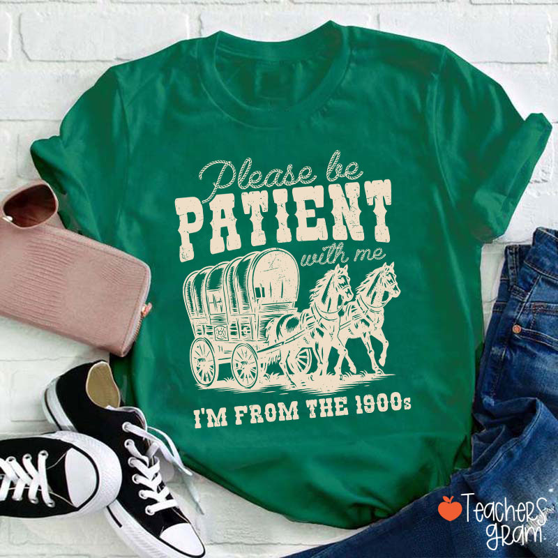 Please Be Patient With Me I'm From The 1900s Teacher T-Shirt
