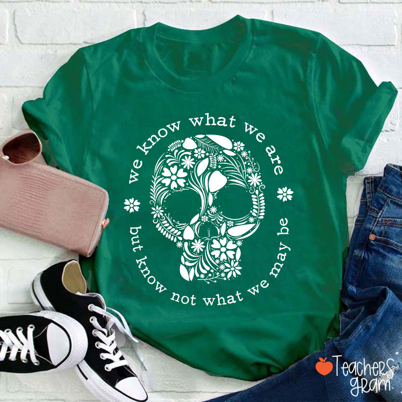We Know What We Are But Know Not What We May Be Teacher T-Shirt