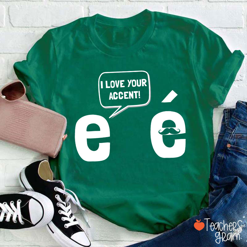 I Love Your Accent French Teacher T-Shirt