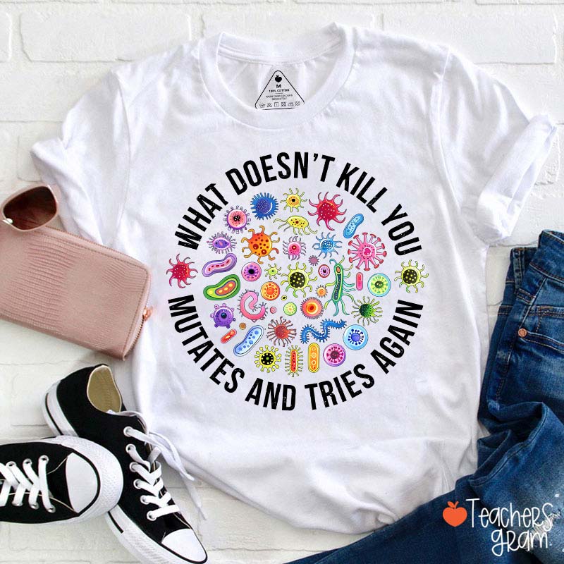 Cute Icon What Doesn't Kill You Mutates And Tries Again Teacher T-Shirt