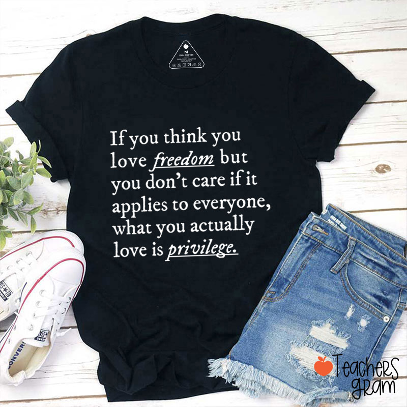 If You Think You Love Freedom Teacher T-Shirt